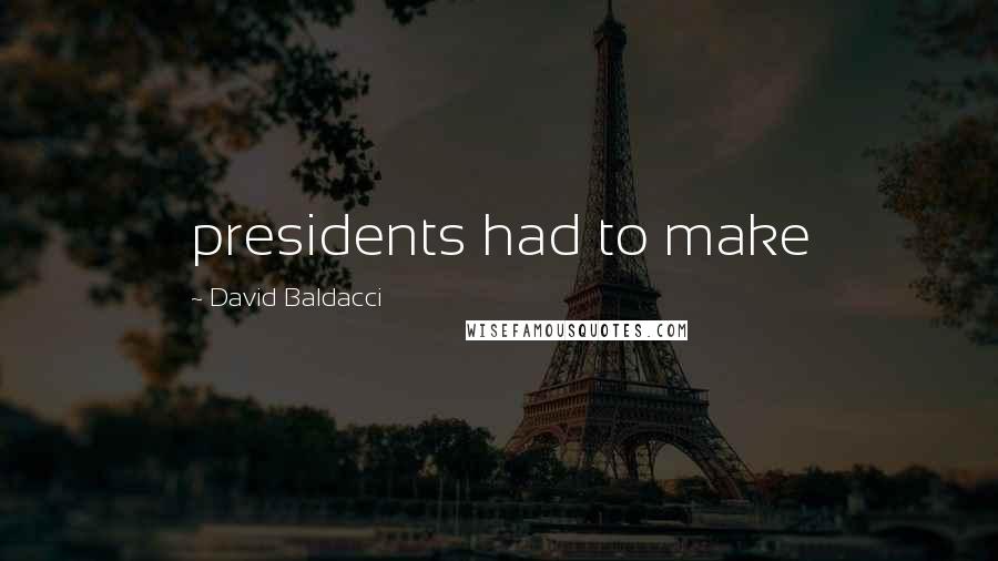 David Baldacci Quotes: presidents had to make