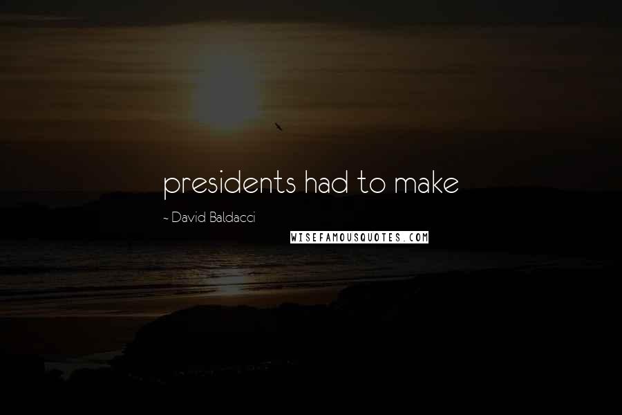 David Baldacci Quotes: presidents had to make