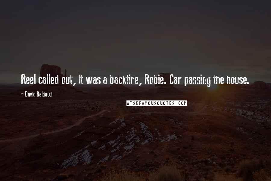 David Baldacci Quotes: Reel called out, It was a backfire, Robie. Car passing the house.