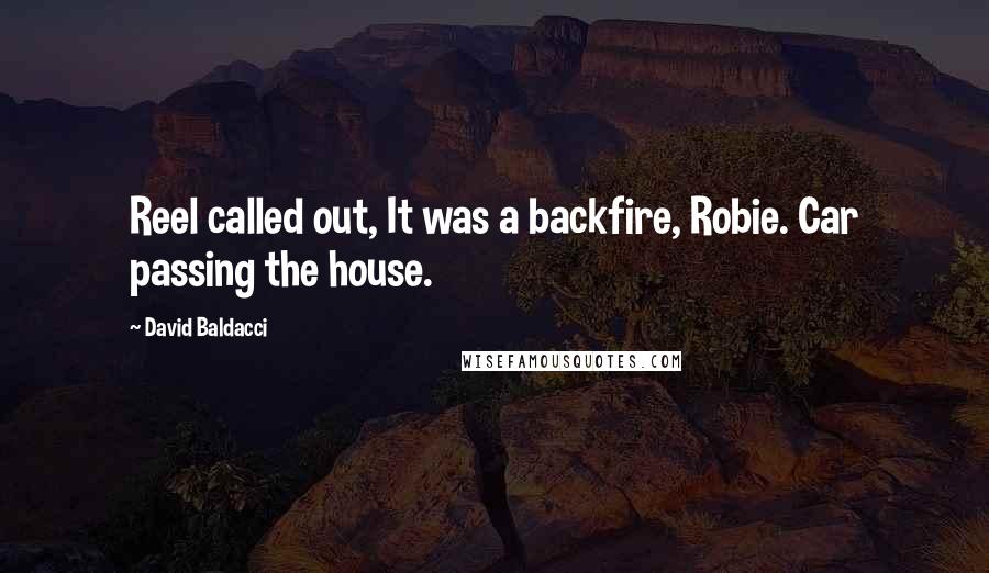 David Baldacci Quotes: Reel called out, It was a backfire, Robie. Car passing the house.