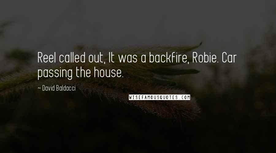 David Baldacci Quotes: Reel called out, It was a backfire, Robie. Car passing the house.