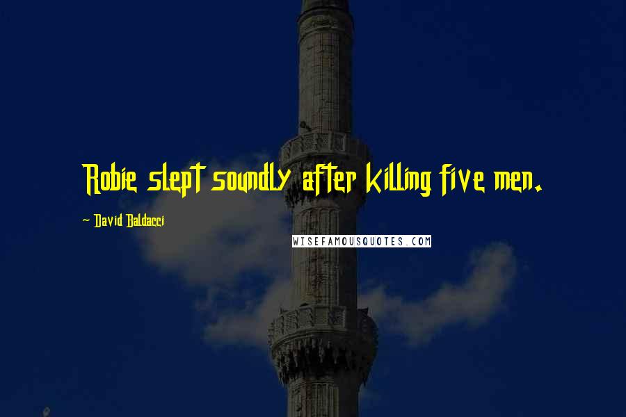 David Baldacci Quotes: Robie slept soundly after killing five men.