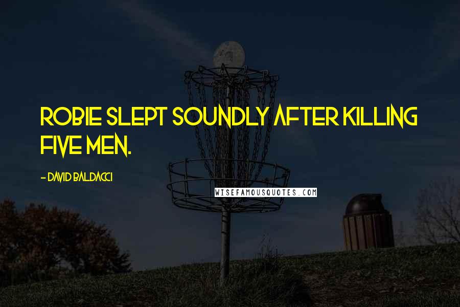 David Baldacci Quotes: Robie slept soundly after killing five men.