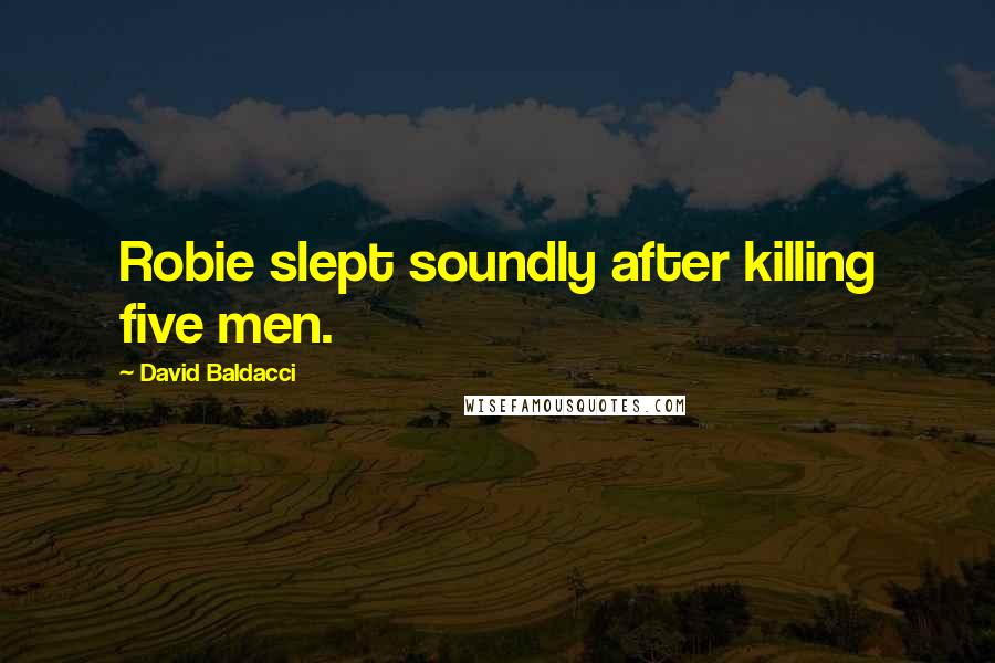 David Baldacci Quotes: Robie slept soundly after killing five men.