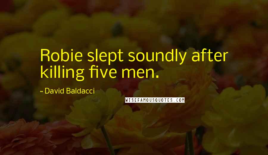 David Baldacci Quotes: Robie slept soundly after killing five men.