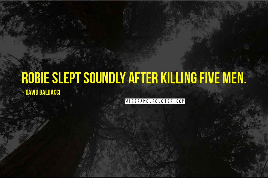 David Baldacci Quotes: Robie slept soundly after killing five men.