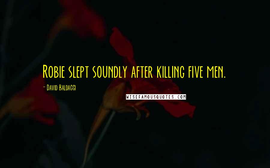 David Baldacci Quotes: Robie slept soundly after killing five men.