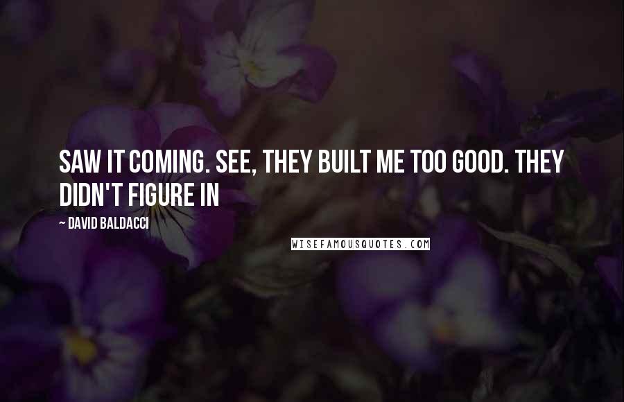 David Baldacci Quotes: saw it coming. See, they built me too good. They didn't figure in