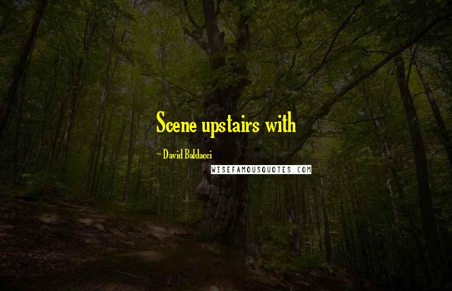 David Baldacci Quotes: Scene upstairs with