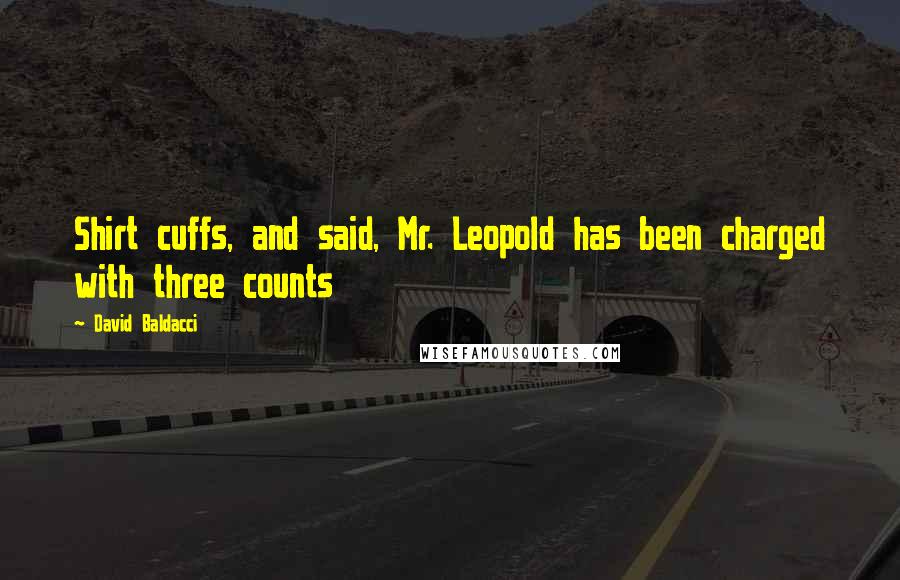 David Baldacci Quotes: Shirt cuffs, and said, Mr. Leopold has been charged with three counts