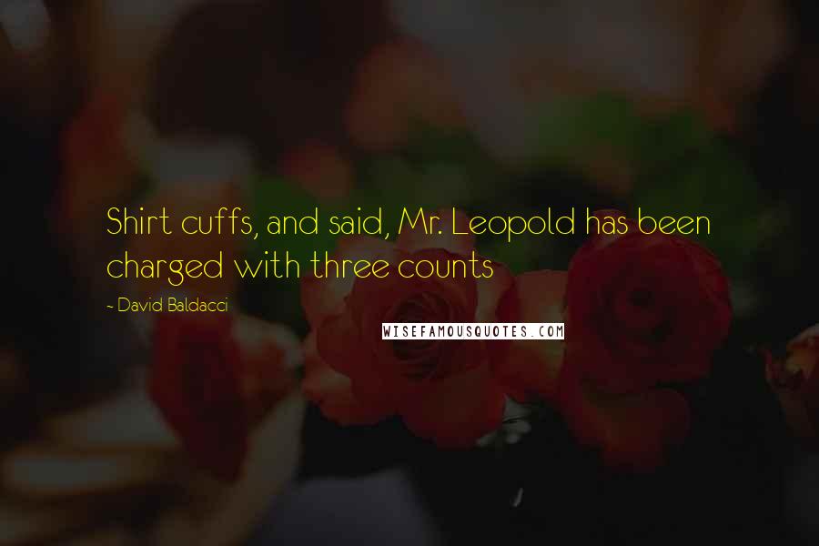 David Baldacci Quotes: Shirt cuffs, and said, Mr. Leopold has been charged with three counts