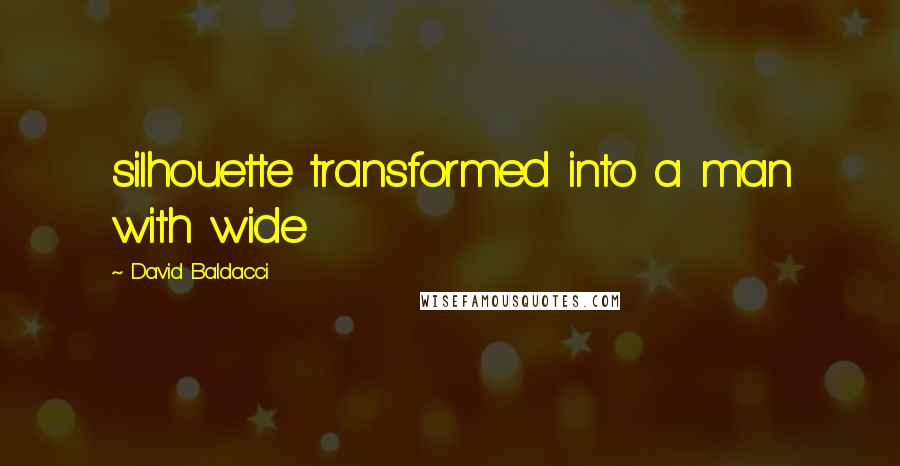 David Baldacci Quotes: silhouette transformed into a man with wide