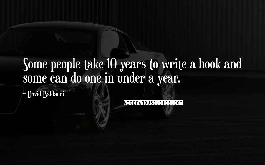 David Baldacci Quotes: Some people take 10 years to write a book and some can do one in under a year.