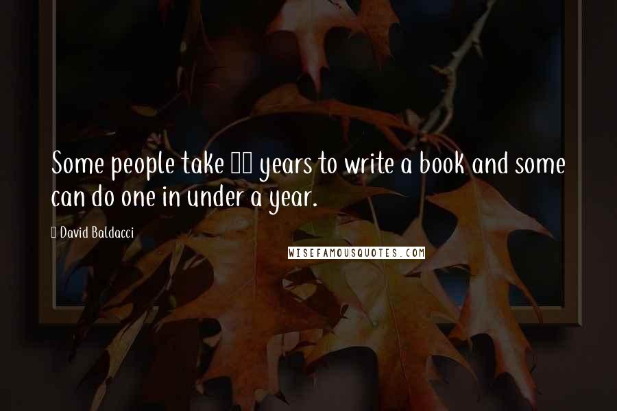 David Baldacci Quotes: Some people take 10 years to write a book and some can do one in under a year.