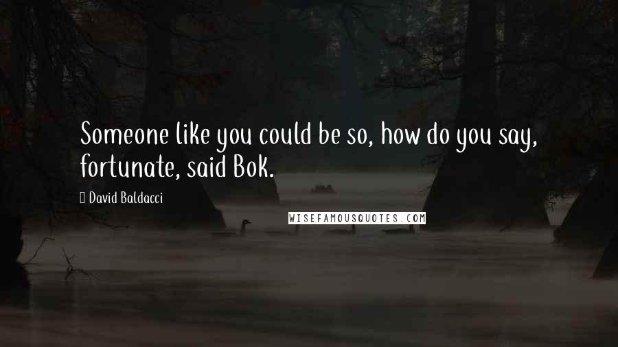 David Baldacci Quotes: Someone like you could be so, how do you say, fortunate, said Bok.