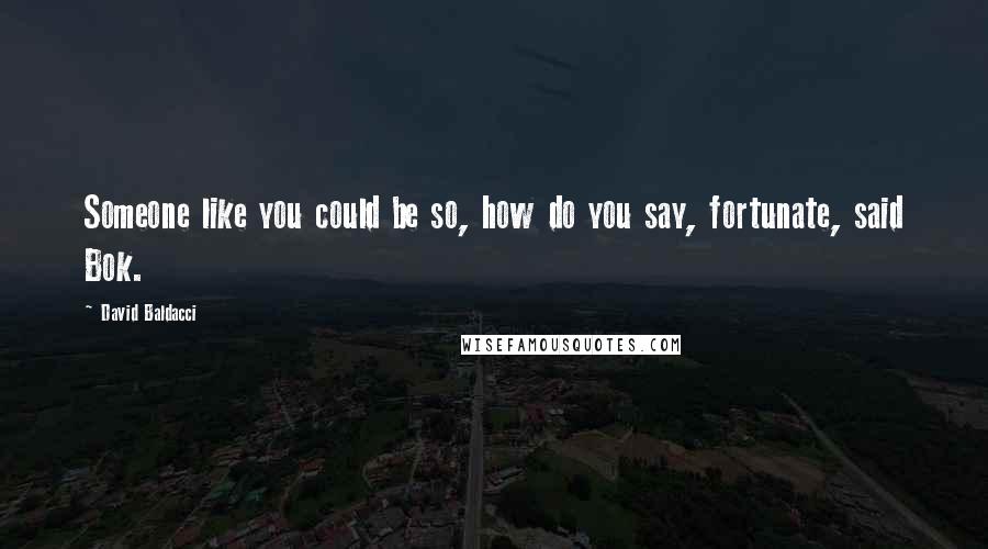 David Baldacci Quotes: Someone like you could be so, how do you say, fortunate, said Bok.