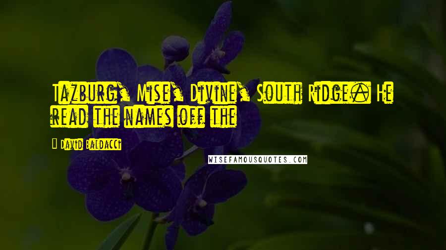 David Baldacci Quotes: Tazburg, Mise, Divine, South Ridge. He read the names off the