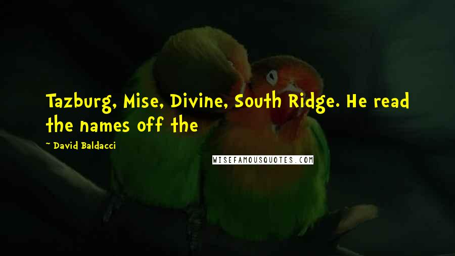 David Baldacci Quotes: Tazburg, Mise, Divine, South Ridge. He read the names off the