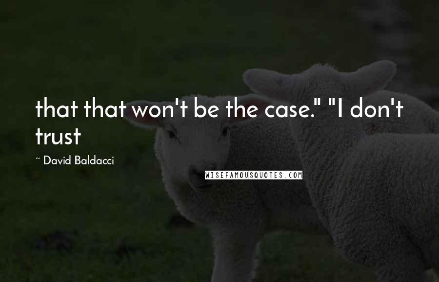 David Baldacci Quotes: that that won't be the case." "I don't trust