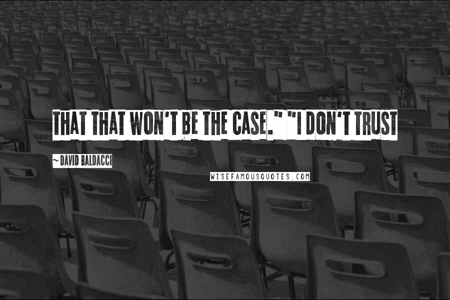 David Baldacci Quotes: that that won't be the case." "I don't trust