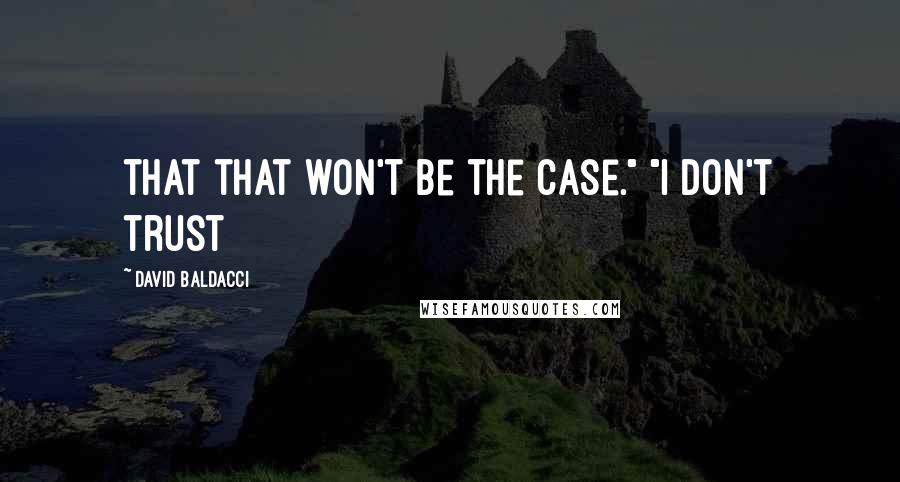David Baldacci Quotes: that that won't be the case." "I don't trust