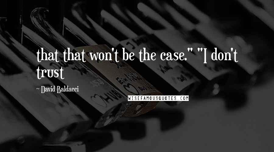 David Baldacci Quotes: that that won't be the case." "I don't trust
