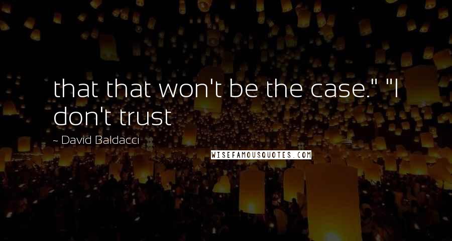 David Baldacci Quotes: that that won't be the case." "I don't trust