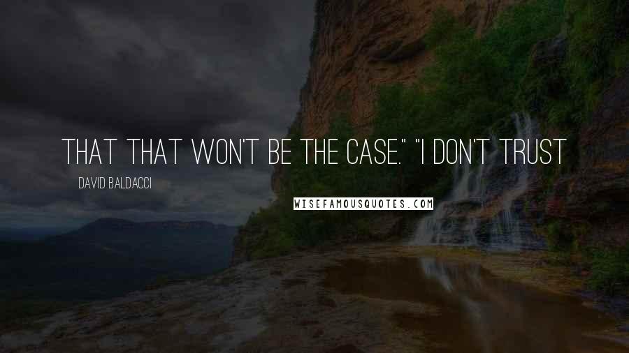 David Baldacci Quotes: that that won't be the case." "I don't trust