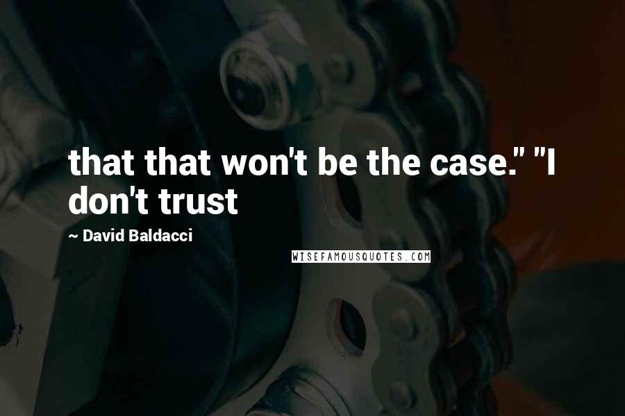 David Baldacci Quotes: that that won't be the case." "I don't trust