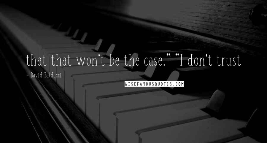 David Baldacci Quotes: that that won't be the case." "I don't trust