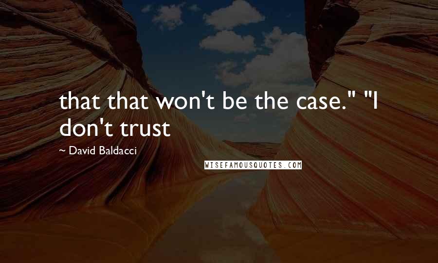 David Baldacci Quotes: that that won't be the case." "I don't trust
