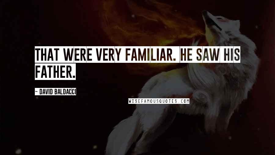 David Baldacci Quotes: that were very familiar. He saw his father.