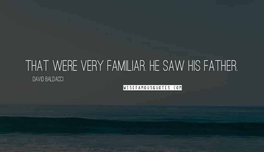 David Baldacci Quotes: that were very familiar. He saw his father.