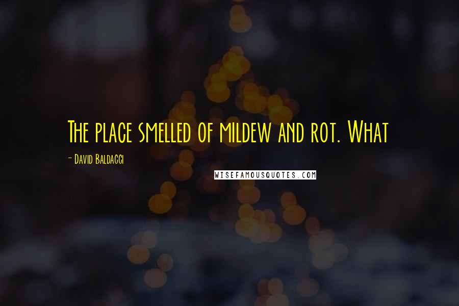 David Baldacci Quotes: The place smelled of mildew and rot. What