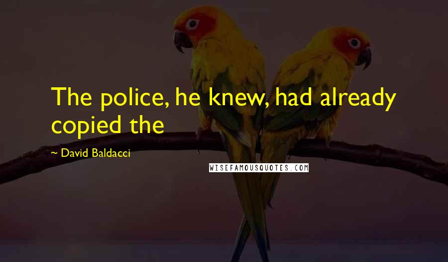 David Baldacci Quotes: The police, he knew, had already copied the