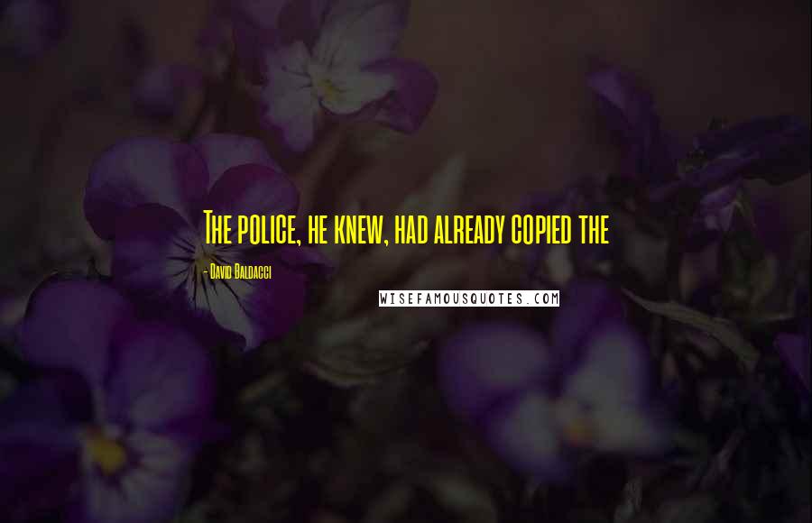 David Baldacci Quotes: The police, he knew, had already copied the
