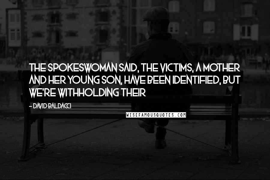 David Baldacci Quotes: The spokeswoman said, The victims, a mother and her young son, have been identified, but we're withholding their