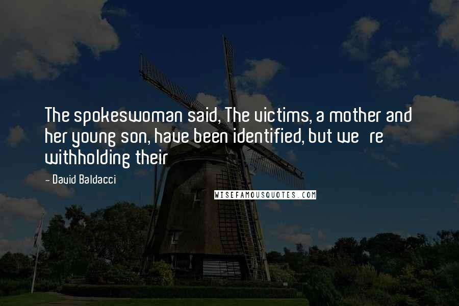 David Baldacci Quotes: The spokeswoman said, The victims, a mother and her young son, have been identified, but we're withholding their