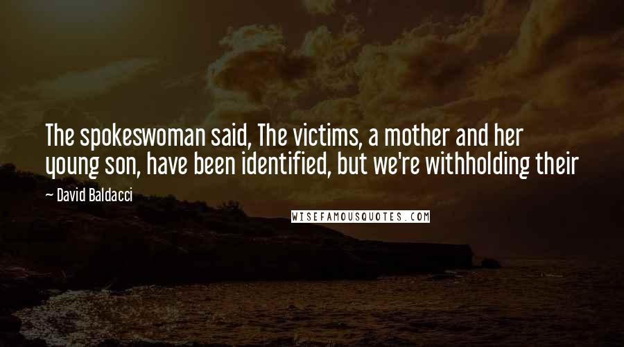 David Baldacci Quotes: The spokeswoman said, The victims, a mother and her young son, have been identified, but we're withholding their