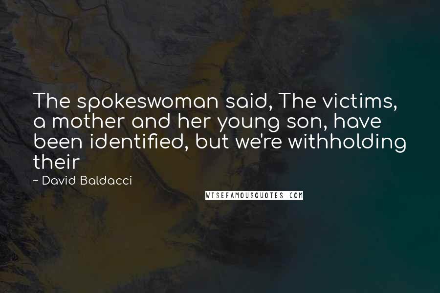 David Baldacci Quotes: The spokeswoman said, The victims, a mother and her young son, have been identified, but we're withholding their