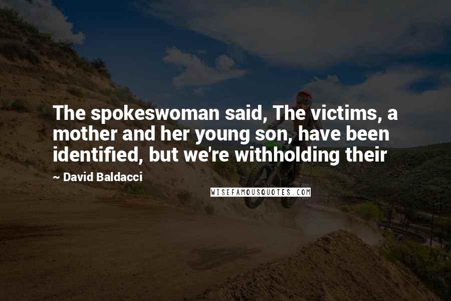 David Baldacci Quotes: The spokeswoman said, The victims, a mother and her young son, have been identified, but we're withholding their