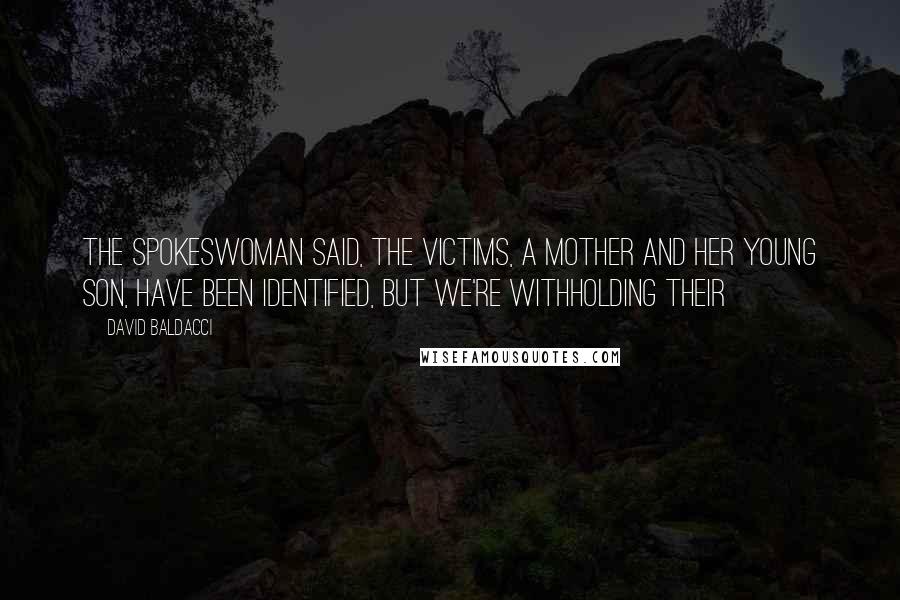 David Baldacci Quotes: The spokeswoman said, The victims, a mother and her young son, have been identified, but we're withholding their