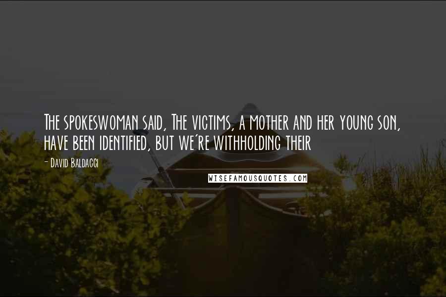 David Baldacci Quotes: The spokeswoman said, The victims, a mother and her young son, have been identified, but we're withholding their