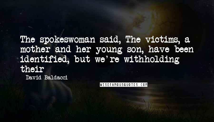 David Baldacci Quotes: The spokeswoman said, The victims, a mother and her young son, have been identified, but we're withholding their