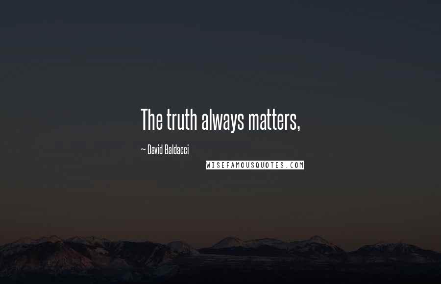 David Baldacci Quotes: The truth always matters,