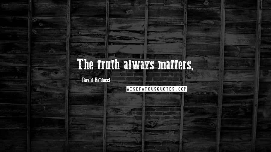 David Baldacci Quotes: The truth always matters,