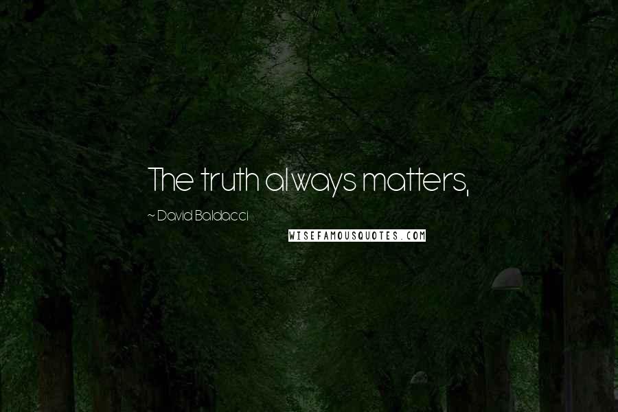 David Baldacci Quotes: The truth always matters,