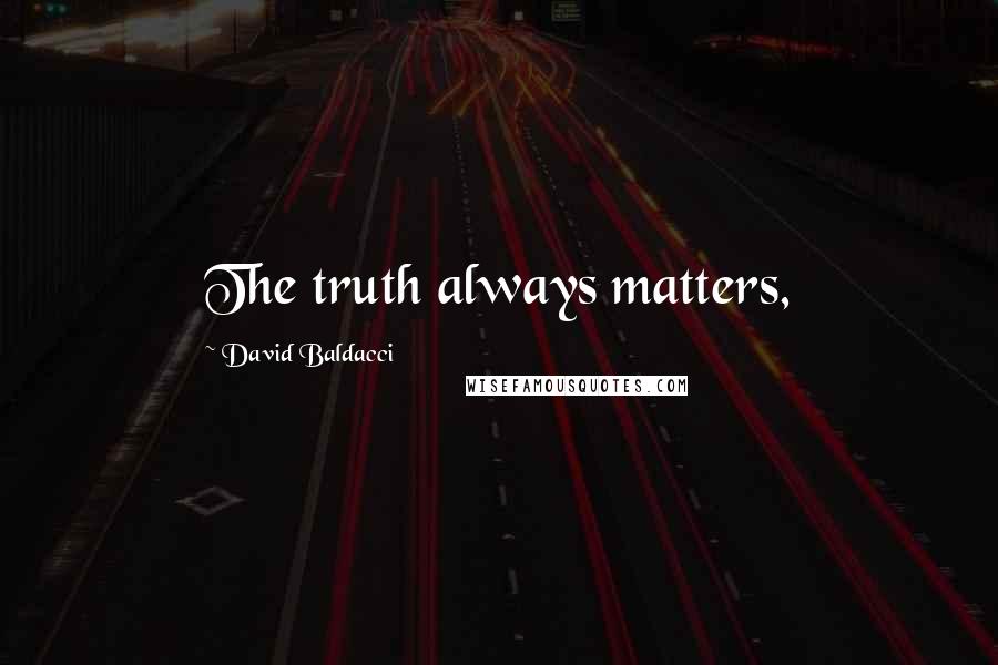 David Baldacci Quotes: The truth always matters,