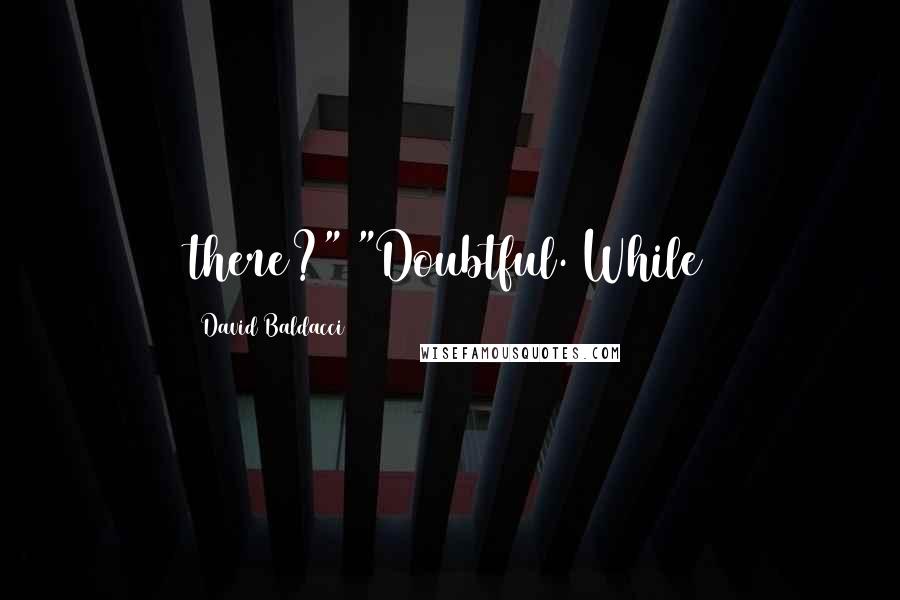 David Baldacci Quotes: there?" "Doubtful. While