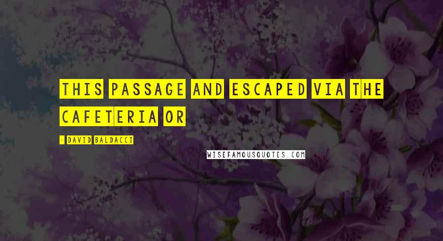 David Baldacci Quotes: This passage and escaped via the cafeteria or